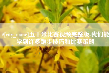 那曲五千米比赛视频完整版-我们能学到许多跑步技巧和比赛策略