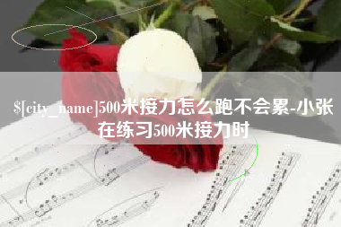 那曲500米接力怎么跑不会累-小张在练习500米接力时