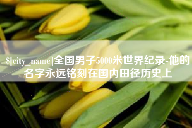 那曲全国男子5000米世界纪录-他的名字永远铭刻在国内田径历史上