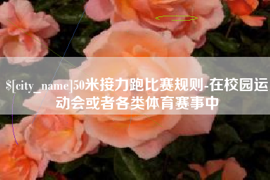 那曲50米接力跑比赛规则-在校园运动会或者各类体育赛事中