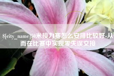那曲50米接力赛怎么安排比较好-从而在比赛中实现零失误交接