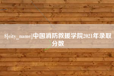 那曲中国消防救援学院2021年录取分数