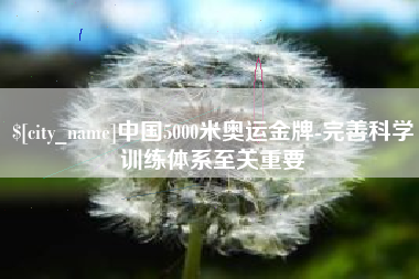 那曲中国5000米奥运金牌-完善科学训练体系至关重要