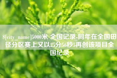 那曲5000米 全国记录-同年在全国田径分区赛上又以25分56秒5再创该项目全国纪录