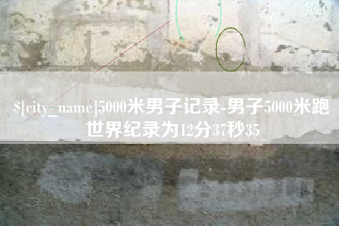 那曲5000米男子记录-男子5000米跑世界纪录为12分37秒35