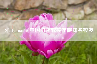 那曲中国消防救援学院知名校友