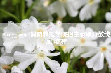那曲消防救援学院招生录取分数线2020福建