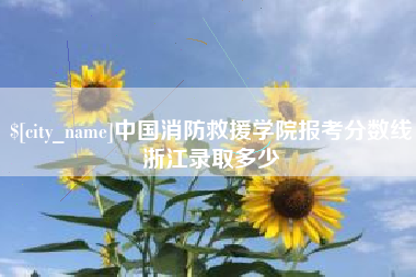 那曲中国消防救援学院报考分数线浙江录取多少